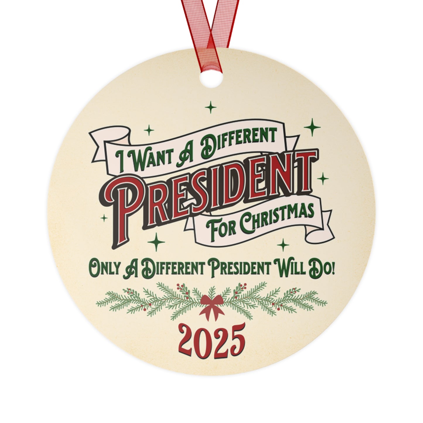 "I Want A Different President For Christmas" 2025 Round Metal Ornament