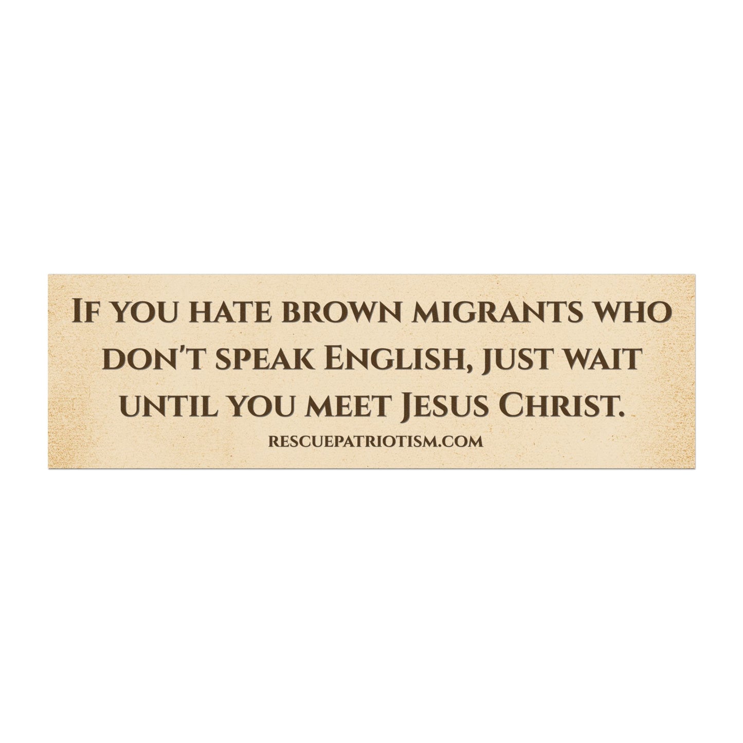 "If you hate brown migrants who don't speak English, wait until you meet Jesus Christ" 10"x3" Bumper Magnet