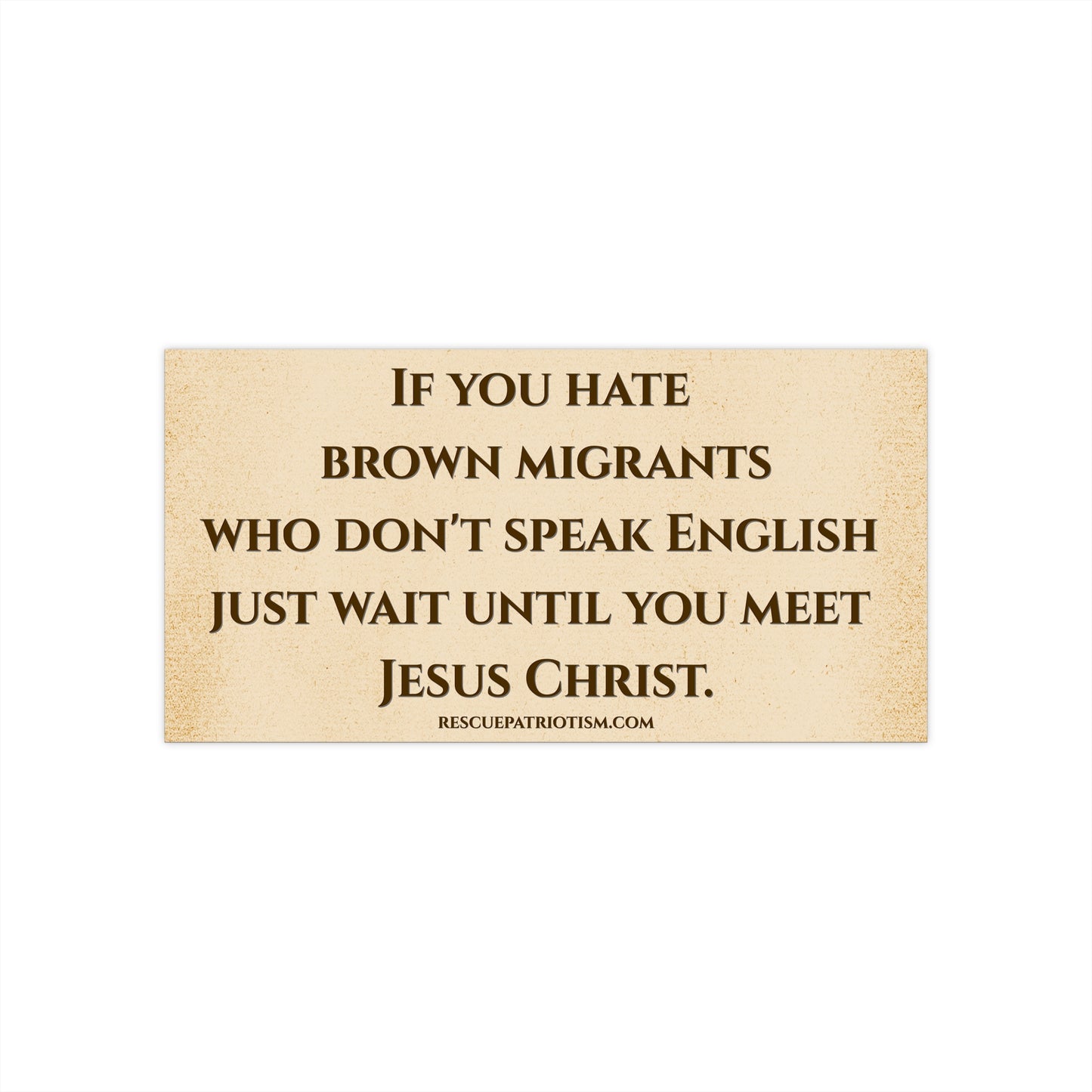 "If you hate brown migrants who don't speak English, just wait until you meet Jesus Christ" 7.5"x3.75" Rectangular Sticker