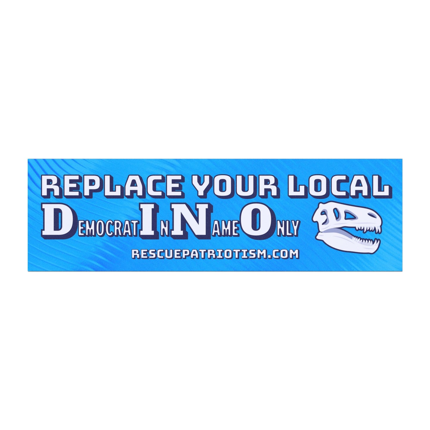 "Replace Your Local DINO (Democrat In Name Only)" 10"x3" Bumper Magnet