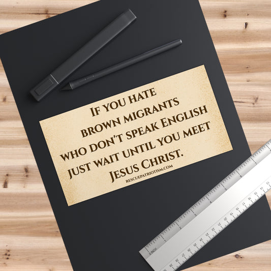 "If you hate brown migrants who don't speak English, just wait until you meet Jesus Christ" 7.5"x3.75" Rectangular Sticker