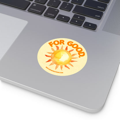 "For Good." 3" or 5" Round Vinyl Stickers