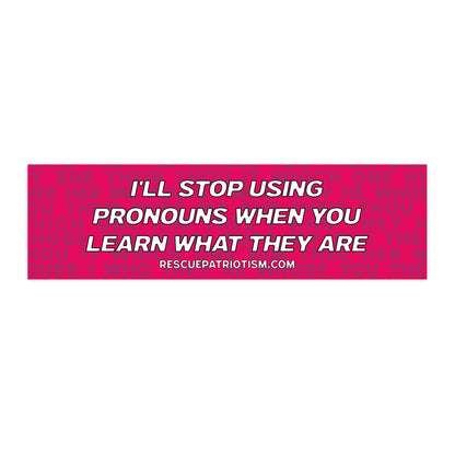 "I'll Stop Using Pronouns When You Learn What They Are" 11"x3" Bumper Sticker