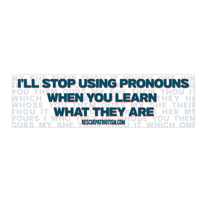 "I'll Stop Using Pronouns When You Learn What They Are" 11"x3" Bumper Sticker