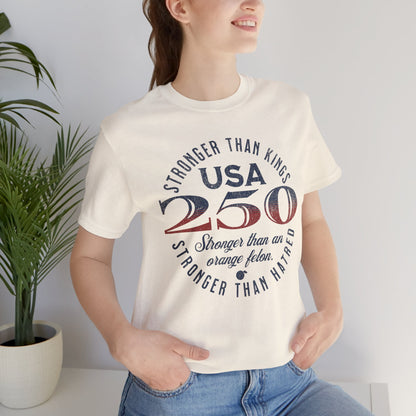 "USA 250 Stronger Than an Orange Felon" Unisex Jersey Short Sleeve Tee