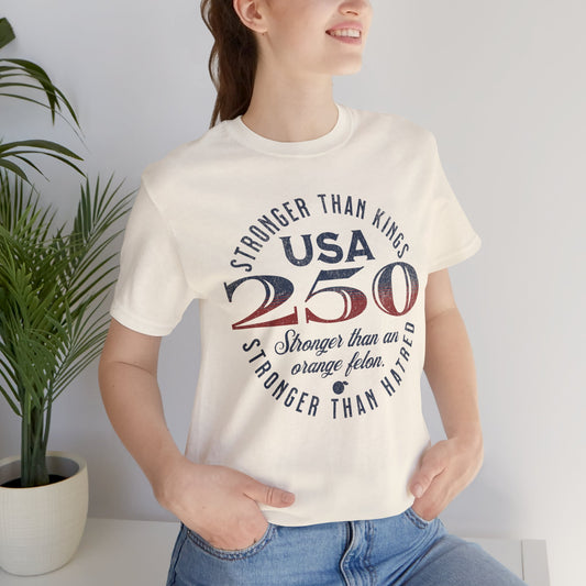 "USA 250 Stronger Than an Orange Felon" Unisex Jersey Short Sleeve Tee