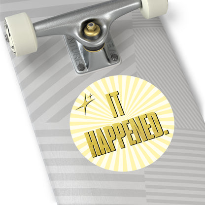"It Happened." 5" Round Vinyl Sticker