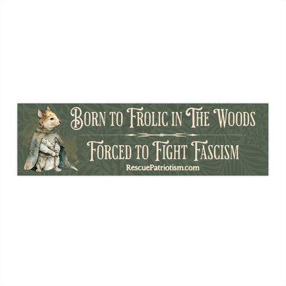 "Born to Frolic in The Woods Forced to Fight Fascism" 11"x3" Bumper Sticker