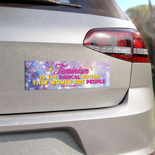 "Feminism is The Radical Notion that Women Are People" 10"x3" Bumper Magnet