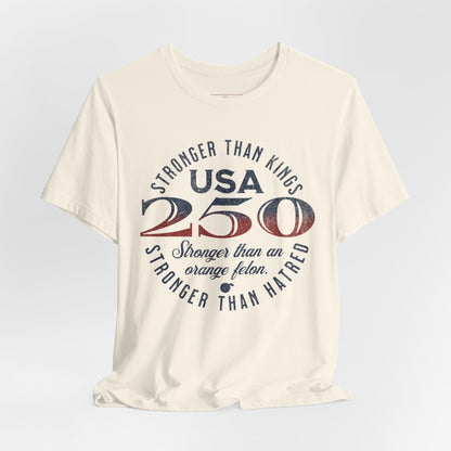 "USA 250 Stronger Than an Orange Felon" Unisex Jersey Short Sleeve Tee