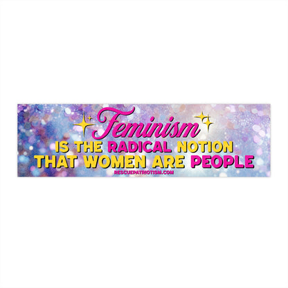 "Feminism is The Radical Notion that Women Are People" 11"x3" Bumper Sticker