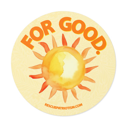 "For Good." 3" or 5" Round Vinyl Stickers