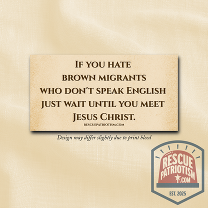"If you hate brown migrants who don't speak English, just wait until you meet Jesus Christ" 7.5"x3.75" Rectangular Sticker