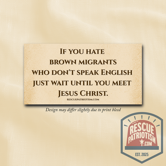 "If you hate brown migrants who don't speak English, just wait until you meet Jesus Christ" 7.5"x3.75" Rectangular Sticker