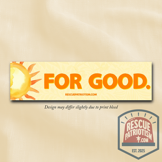 "For Good." 11"x3" Bumper Sticker