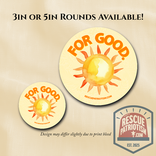 "For Good." 3" or 5" Round Vinyl Stickers