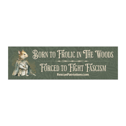 "Born to Frolic in The Woods Forced to Fight Fascism" 10"x3" Bumper Magnet