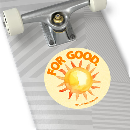 "For Good." 3" or 5" Round Vinyl Stickers