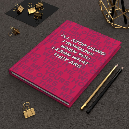 "I'll Stop Using Pronouns When You Learn What They Are" 5.75"x8" Hardcover Matte Journal
