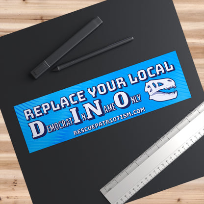 "Replace Your Local DINO (Democrat In Name Only)" 11"x3" Bumper Sticker