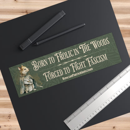 "Born to Frolic in The Woods Forced to Fight Fascism" 11"x3" Bumper Sticker