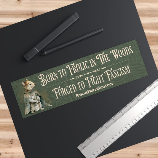 "Born to Frolic in The Woods Forced to Fight Fascism" 11"x3" Bumper Sticker
