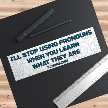 "I'll Stop Using Pronouns When You Learn What They Are" 11"x3" Bumper Sticker