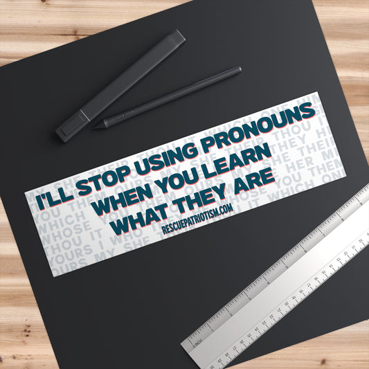 "I'll Stop Using Pronouns When You Learn What They Are" 11"x3" Bumper Sticker
