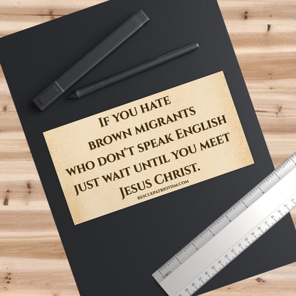 "If you hate brown migrants who don't speak English, just wait until you meet Jesus Christ" 7.5"x3.75" Rectangular Sticker