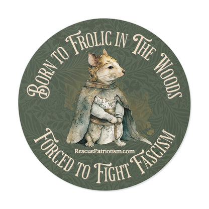 "Born to Frolic in The Woods - Forced to Fight Fascism" 3" or 5" Round Vinyl Stickers